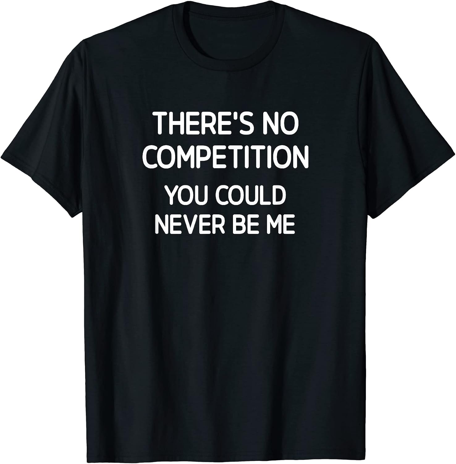 There's No Competition You Could Never Be Me