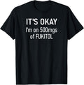 It's Okay I'm On 500mgs Of Fukitol Design