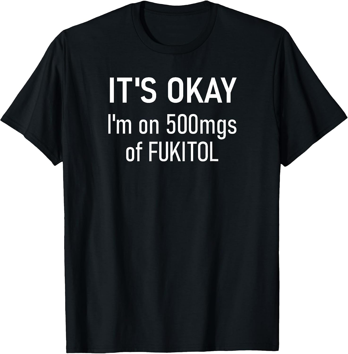 It's Okay I'm On 500mgs Of Fukitol Design