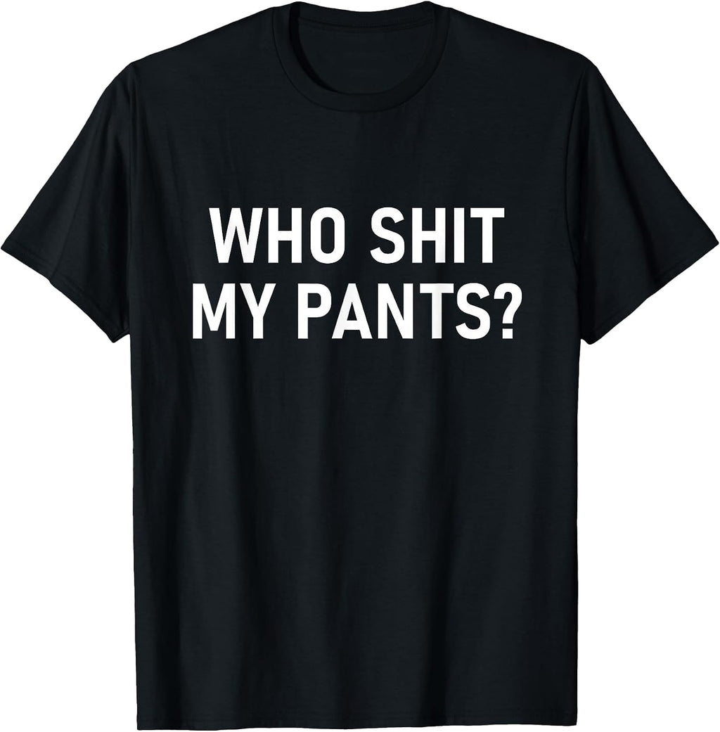 Who Shit My Pants, Funny, Jokes, Sarcastic T-Shirt