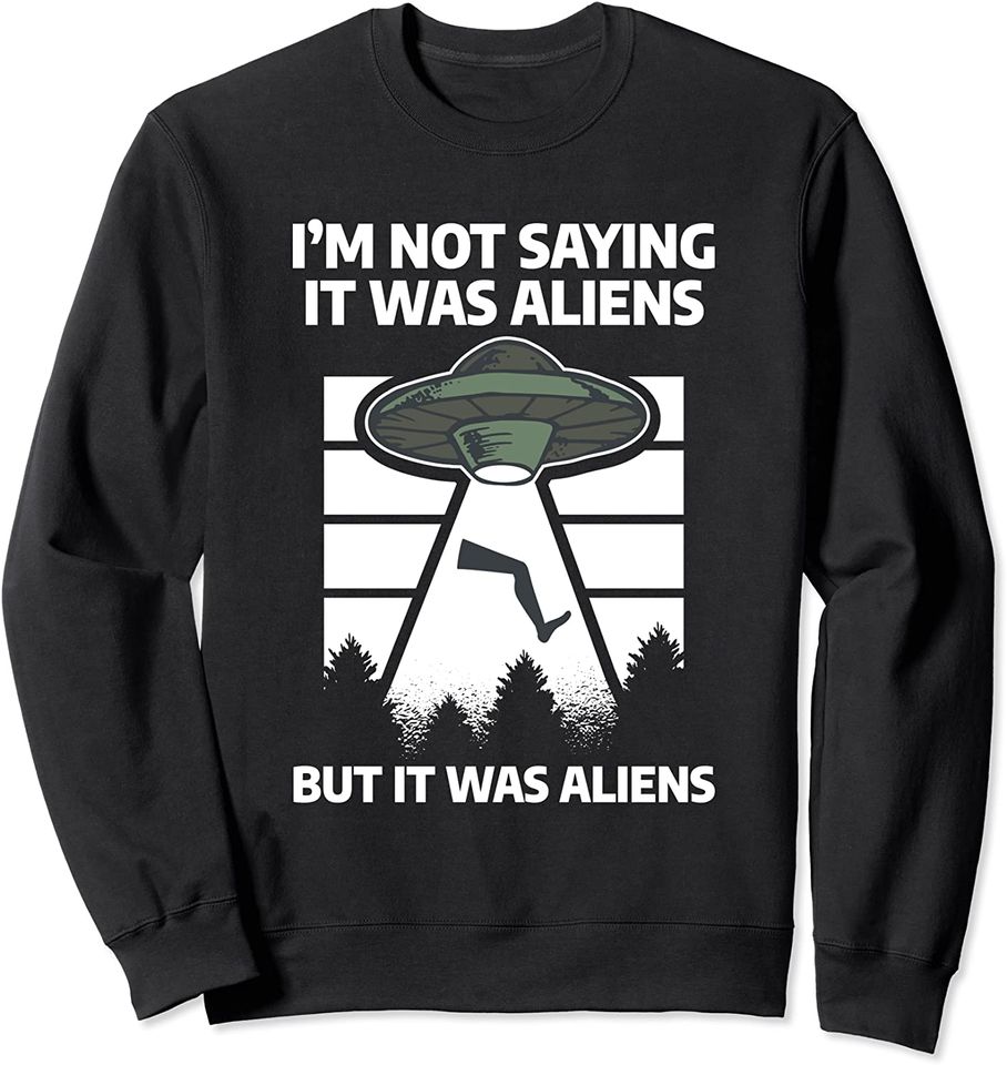 I'm Not Saying It Was Aliens But It Was Aliens Amputee Sweatshirt