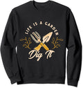 Life is a garden dig it Design for a Gardener Gardening Sweatshirt