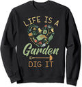 Life Is A Garden Dig It Funny Gardening Plants Sweatshirt