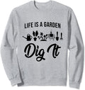 Life Is A Garden Dig It Funny Plant Enthusiast Sweatshirt