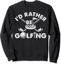 I'd Rather Be Golfing Funny Golf Gift Sweatshirt