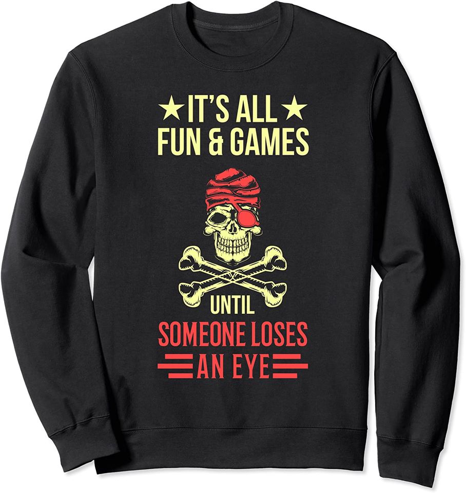 It's All Fun And Games Until Someone Loses An Eye Pirate Sweatshirt