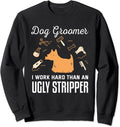 Dog Groomer I Work Harder Than An Ugly Stripper Sweatshirt