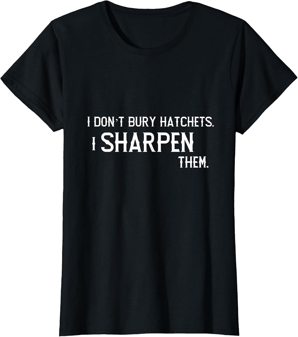 I Don’t Bury Hatchets I Sharpen Them Wednesday Fun
