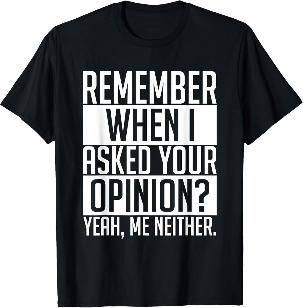 Remember When I Asked Your Opinion Shirt