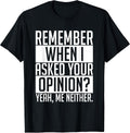 Remember When I Asked Your Opinion Shirt