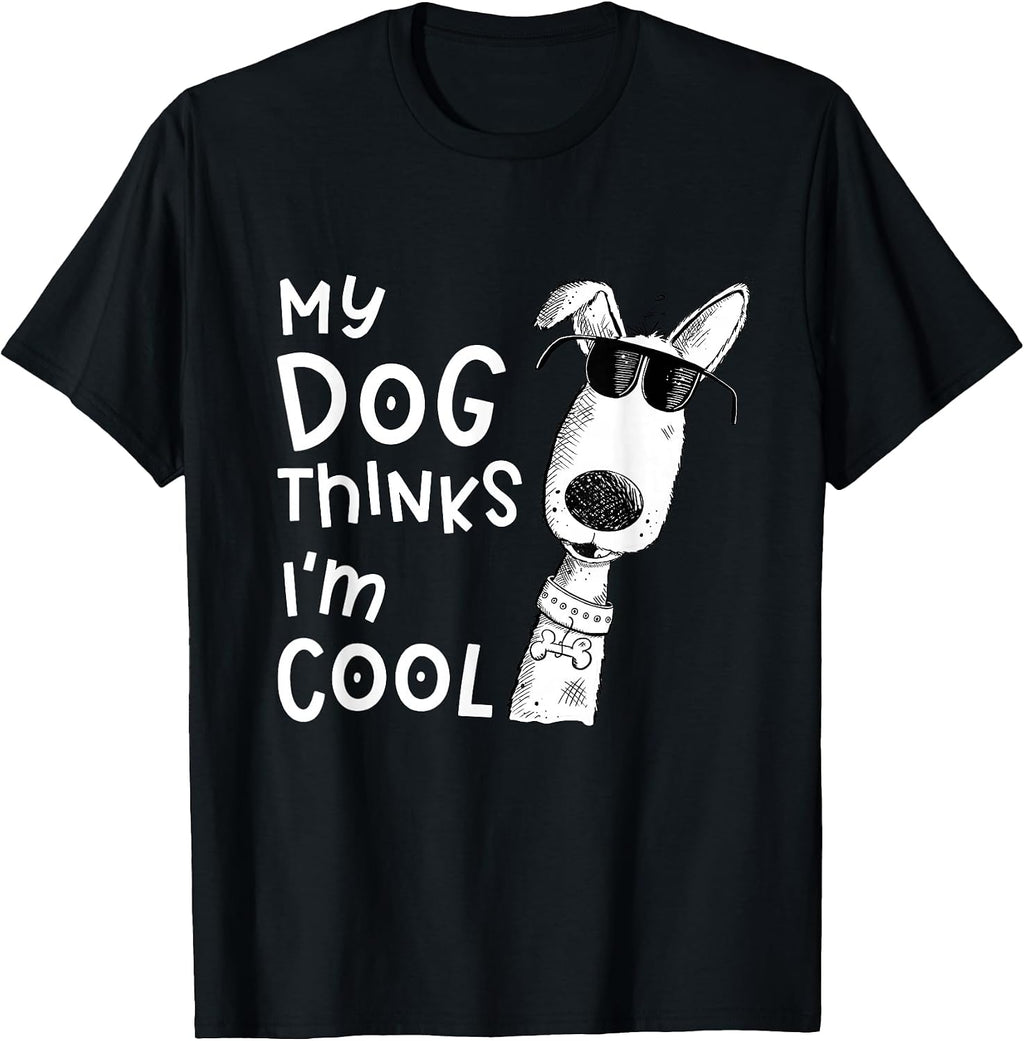 My Dog Thinks I'm Cool for Dog Lover T-Shirt