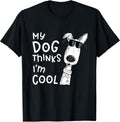 My Dog Thinks I'm Cool for Dog Lover T-Shirt