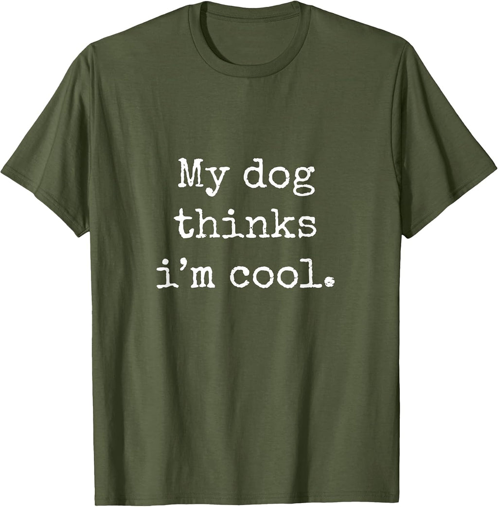 My Dog Thinks I am Cool Funny Humor Dog Lovers Novelty Puppy T-Shirt