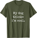 My Dog Thinks I am Cool Funny Humor Dog Lovers Novelty Puppy T-Shirt