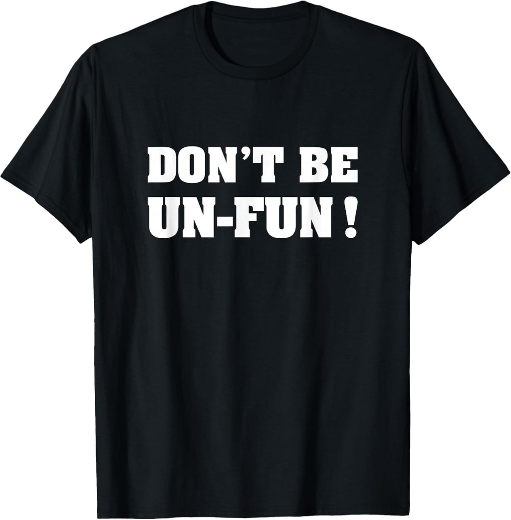 Don't Be Un-Fun! Motivational Positive Message Funny Saying T-Shirt