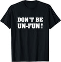 Don't Be Un-Fun! Motivational Positive Message Funny Saying T-Shirt
