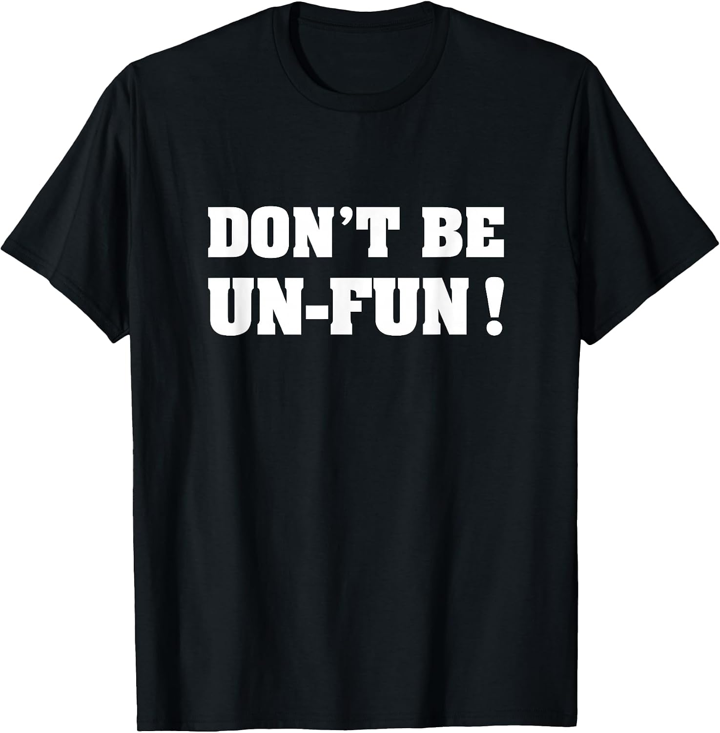 Don't Be Un-Fun! Motivational Positive Message Funny Saying T-Shirt