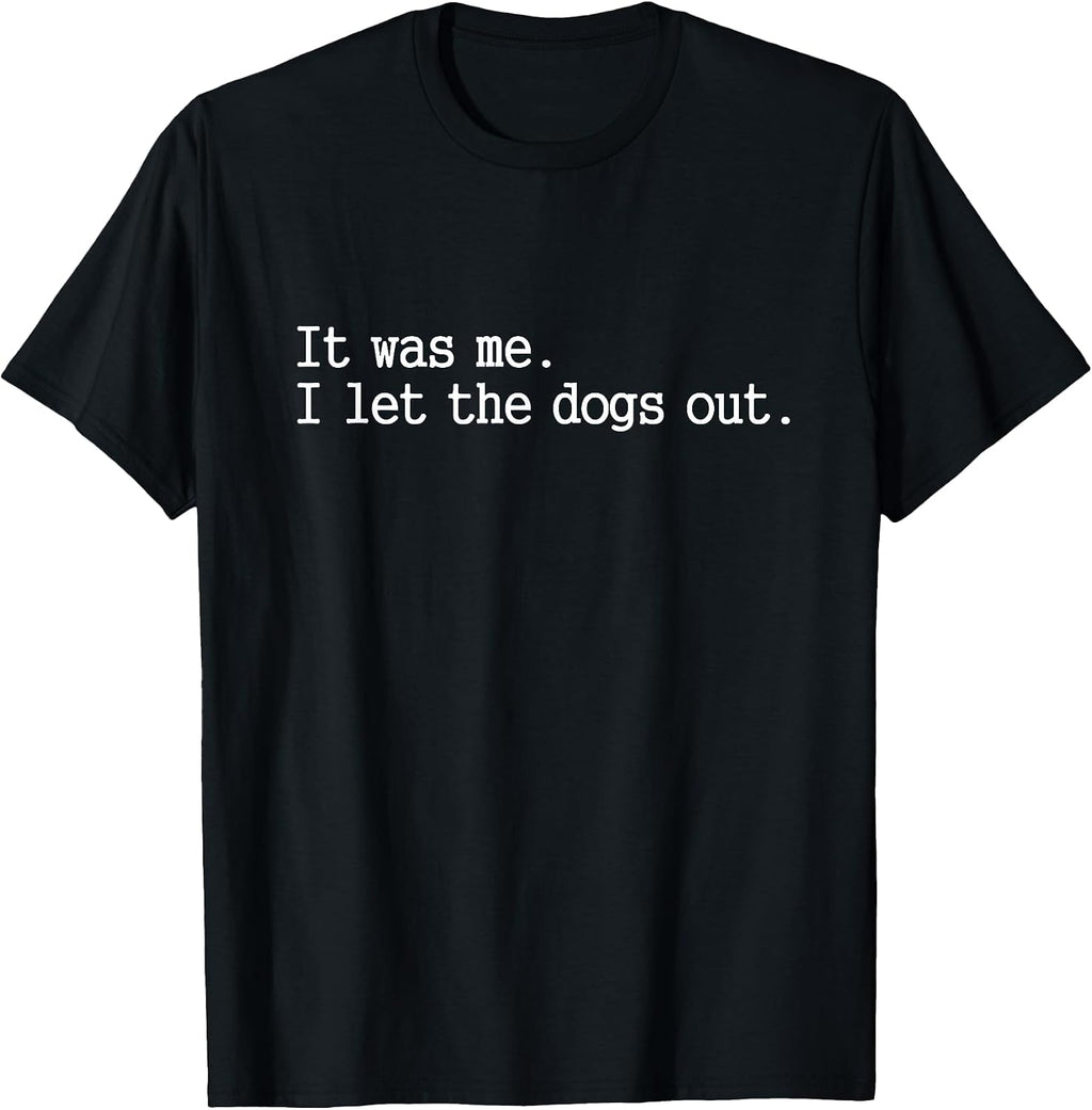 it was me i let the Dogs Out tee Funny Dog T-Shirt