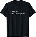 it was me i let the Dogs Out tee Funny Dog T-Shirt