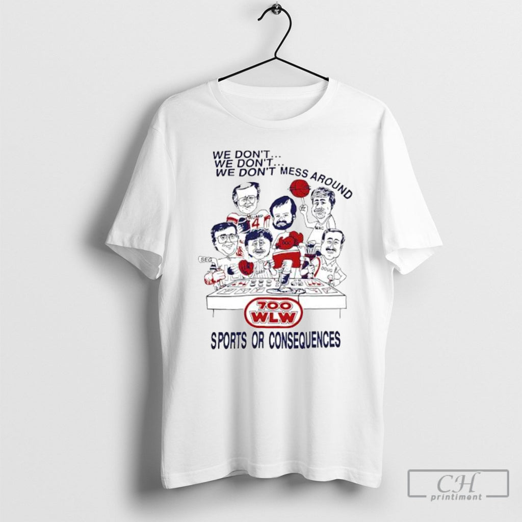 700 Wlw We Dont We Dont We Dont Mess Around Sports Or Consequences Shirt