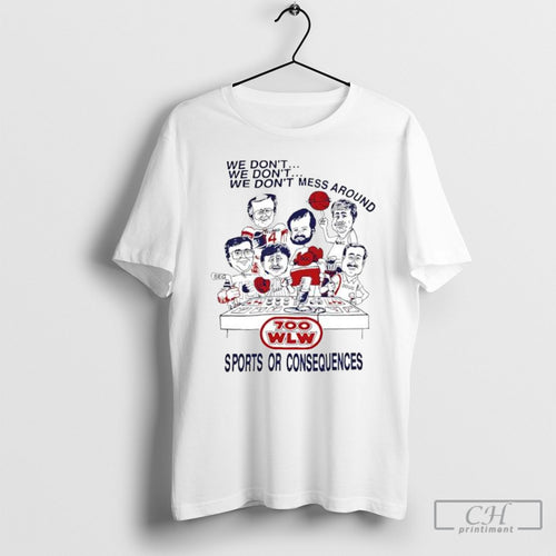 700 Wlw We Dont We Dont We Dont Mess Around Sports Or Consequences Shirt