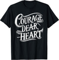 Courage Dear Heart Motivational Quote T-Shirt