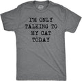 Mens Im Only Talking to My Cat Today T Shirt Funny Sarcastic Pet Kitty Lover Dad