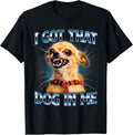 I Got That Dog in Me Funny Chihuahua Meme Lover Men Women T-Shirt