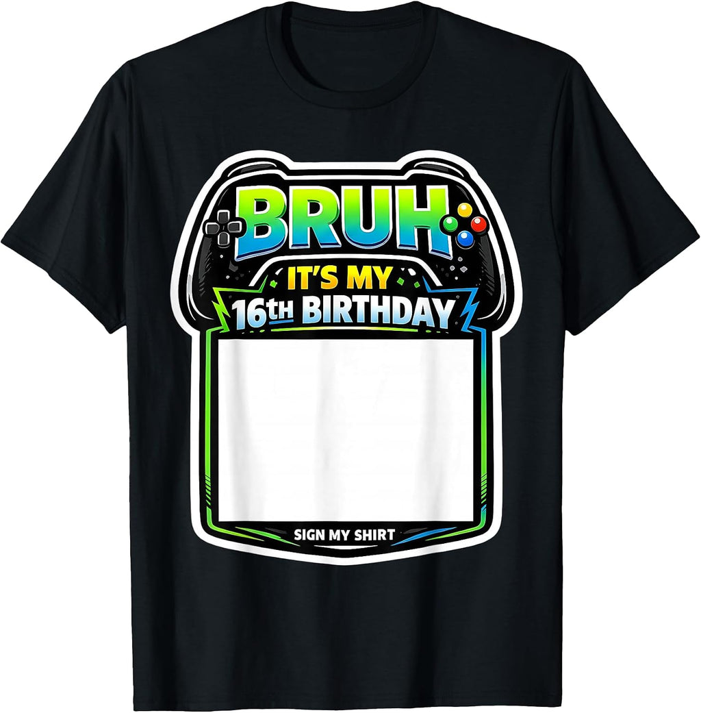 Bruh It's My 16th Birthday Sign My Shirt Merch