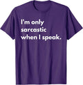 I’m only sarcastic when I speak