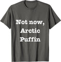 Elf Movie Merch - Not Now, Arctic Puffin Tee