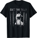 got Too Silly Funny Silly Goose Meme T-Shirt