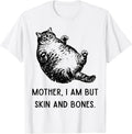 Mother, I Am But Skin and Bones Funny Cat Mom Cat Lover T-Shirt