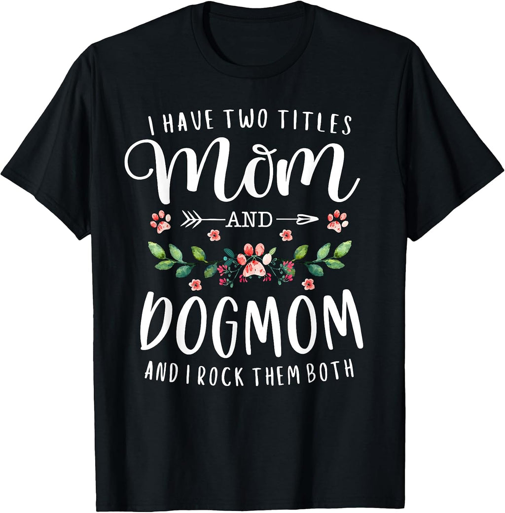 I Have Two Titles Mom and Dog Mom Gift Floral Dog Lover Mama T-Shirt