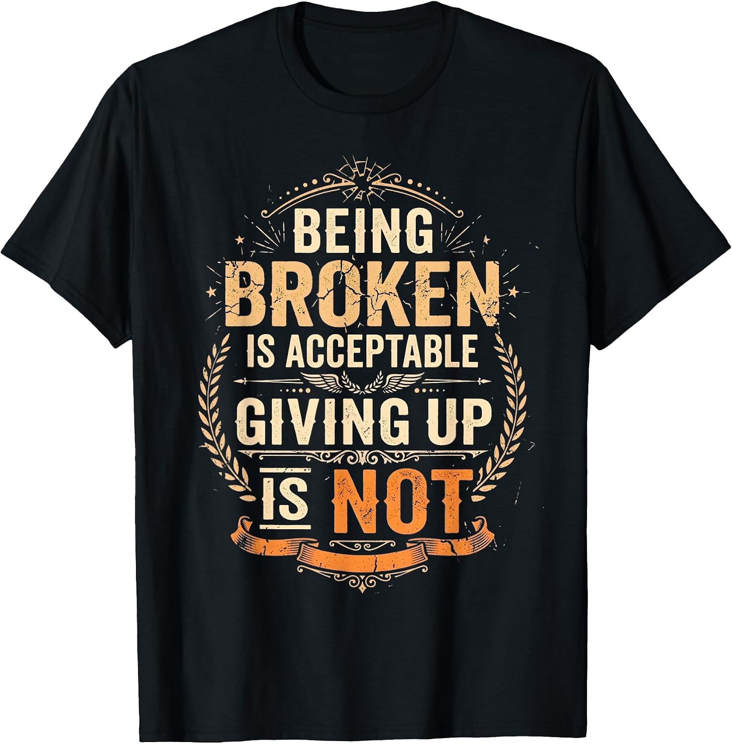 Being Broken is Acceptable Giving Up is Not Motivational T-Shirt