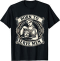 Women Are Born To Serve Men Funny Boss Girl Motivational T-Shirt