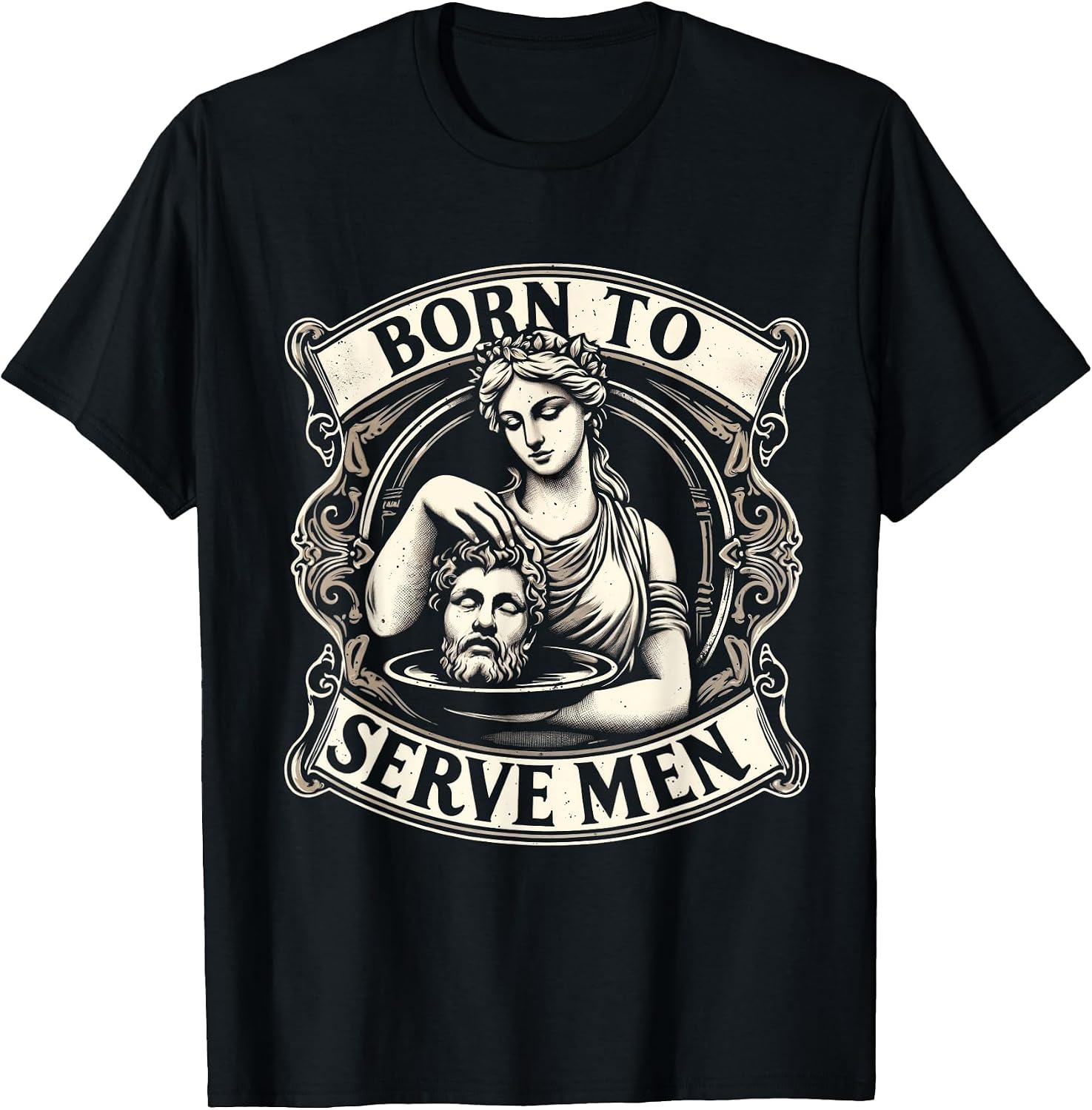 Women Are Born To Serve Men Funny Boss Girl Motivational T-Shirt