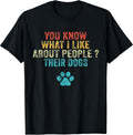 Funny You Know What I Like About People Their Dogs Dog Lover T-Shirt Small