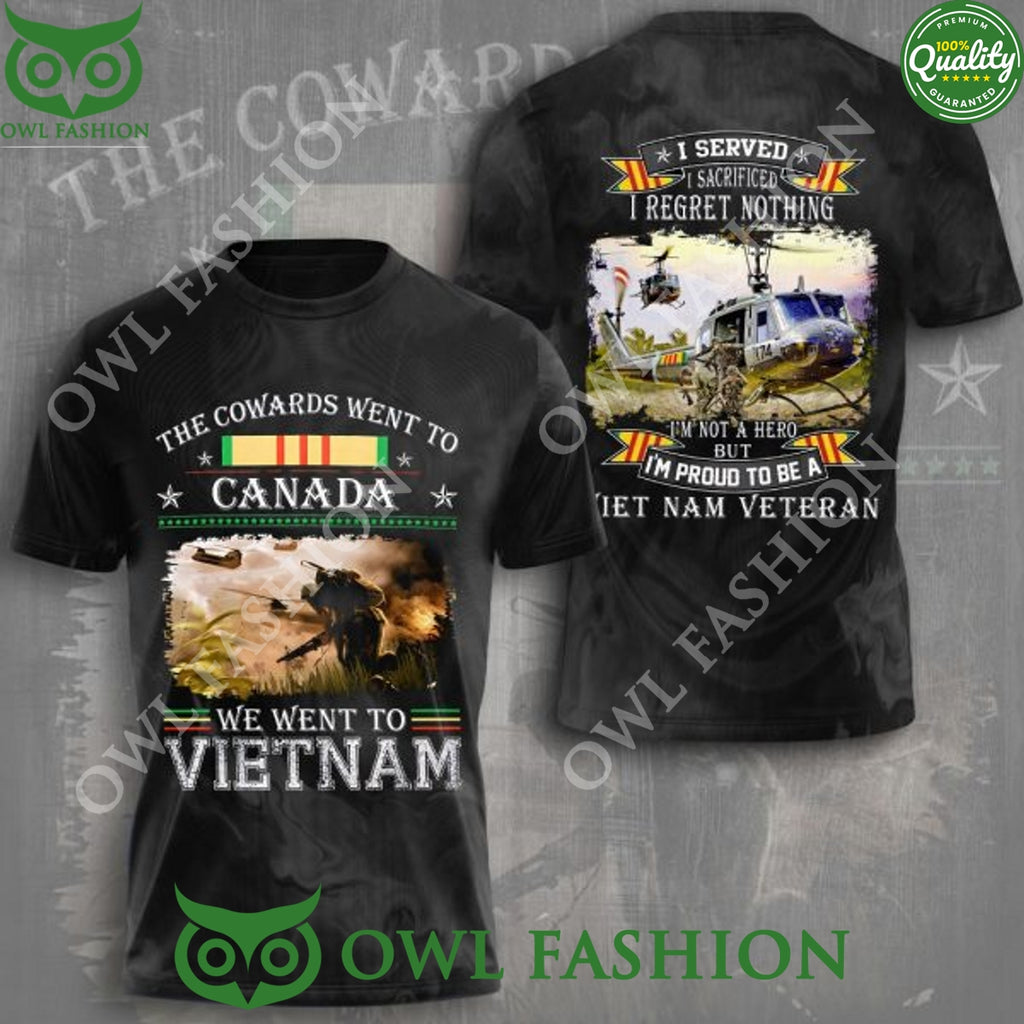 The Cowards went to Canada We went to Vietnam Served Sacrified regret nothing Veteran t shirt