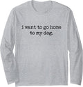 I Want to Go Home to My Dog, Dog Lover, Dog Person Long Sleeve T-Shirt