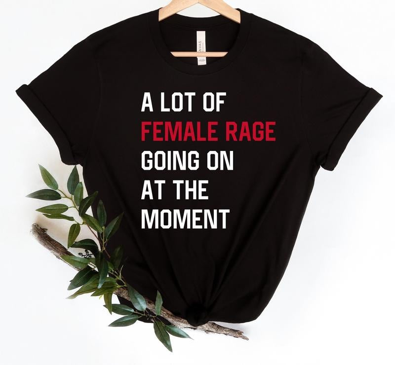 A Lot Of Female Rage Going On At The Moment Shirt Funny Feminist Shirt Womens Rights Tee Anti Patriarchy Sarcastic...
