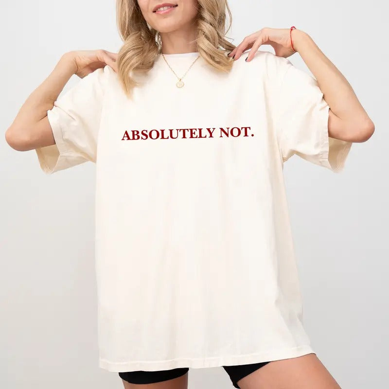 Absolutely Not Comfort Colors Shirt, Immediately No Graphic T-shirt, Meme Unisex Unhinged Shirt, Funny T-shirt For Women,...
