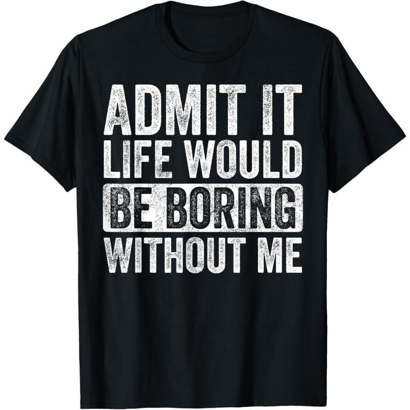 Admit It Life Would Be Boring Without Me Funny Humor Graphic T-Shirt made in usa Hoodie, Sweatshirt | RetroVerseTees.com