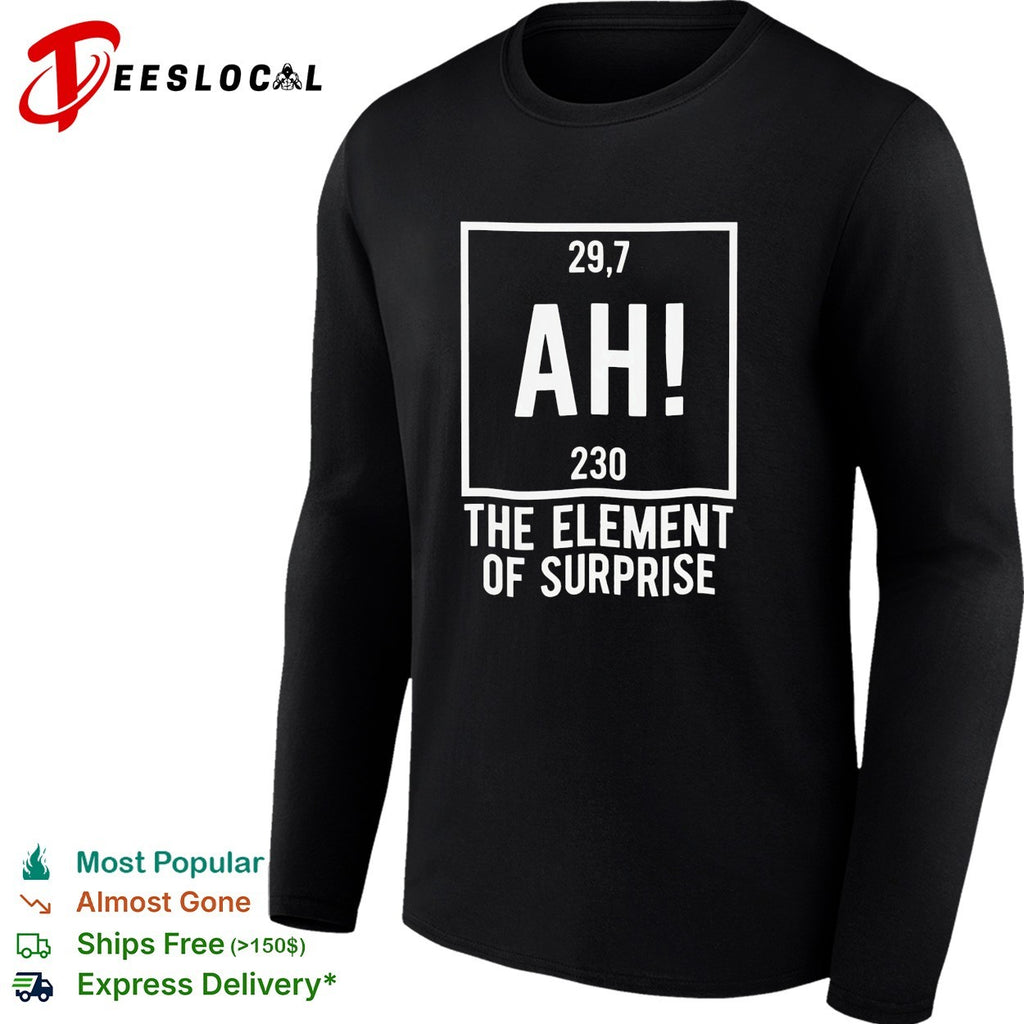 Ah the element of surprise periodic table shirt