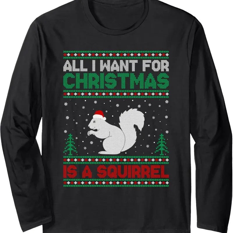 All I Want for Xmas is a Squirrel Ugly Christmas Sweater Long Sleeve T-Shirt Hoodie, Sweatshirt | RetroVerseTees.com