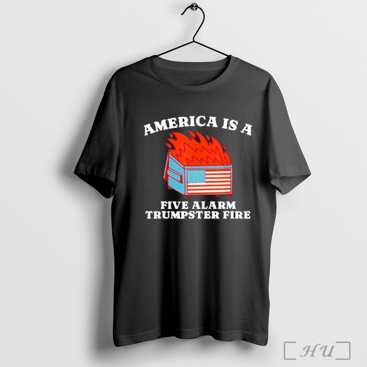 America Is A Five Alarm Trumpster Fire Usa Dumpster Fire T Shirt