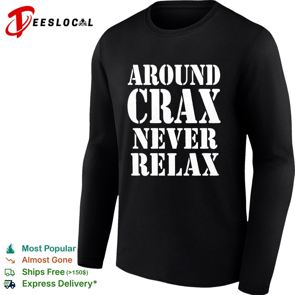 Around Crax Never Relax shirt