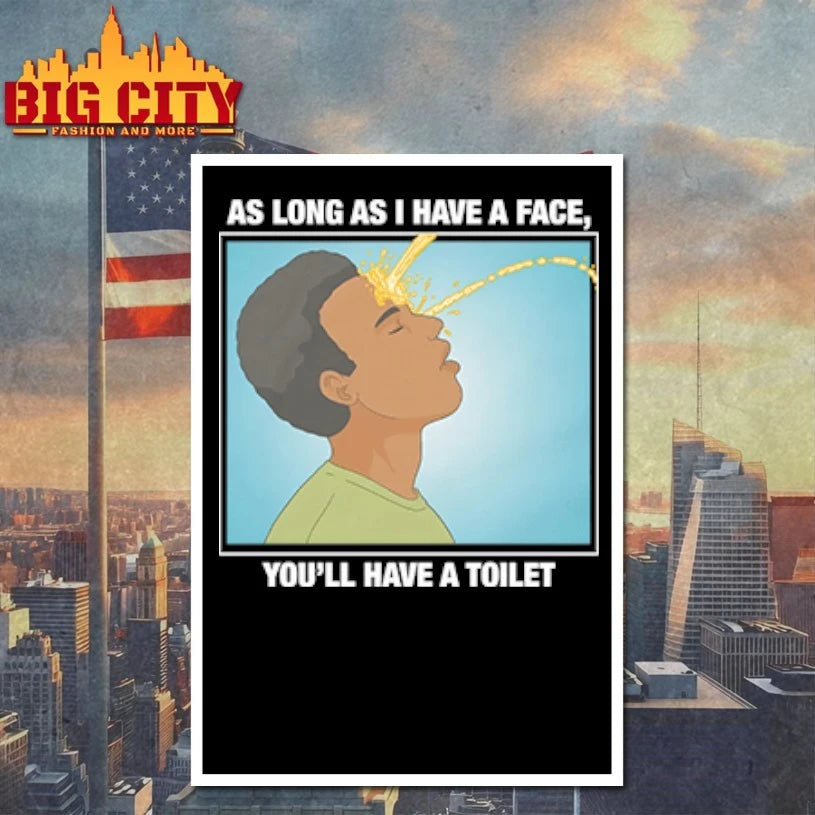 As Long As I Have A Face You’ll Have A Toilet shirt