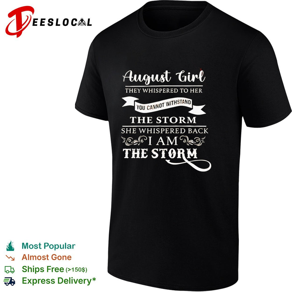 August Girl I Am the Storm Inspirational shirt