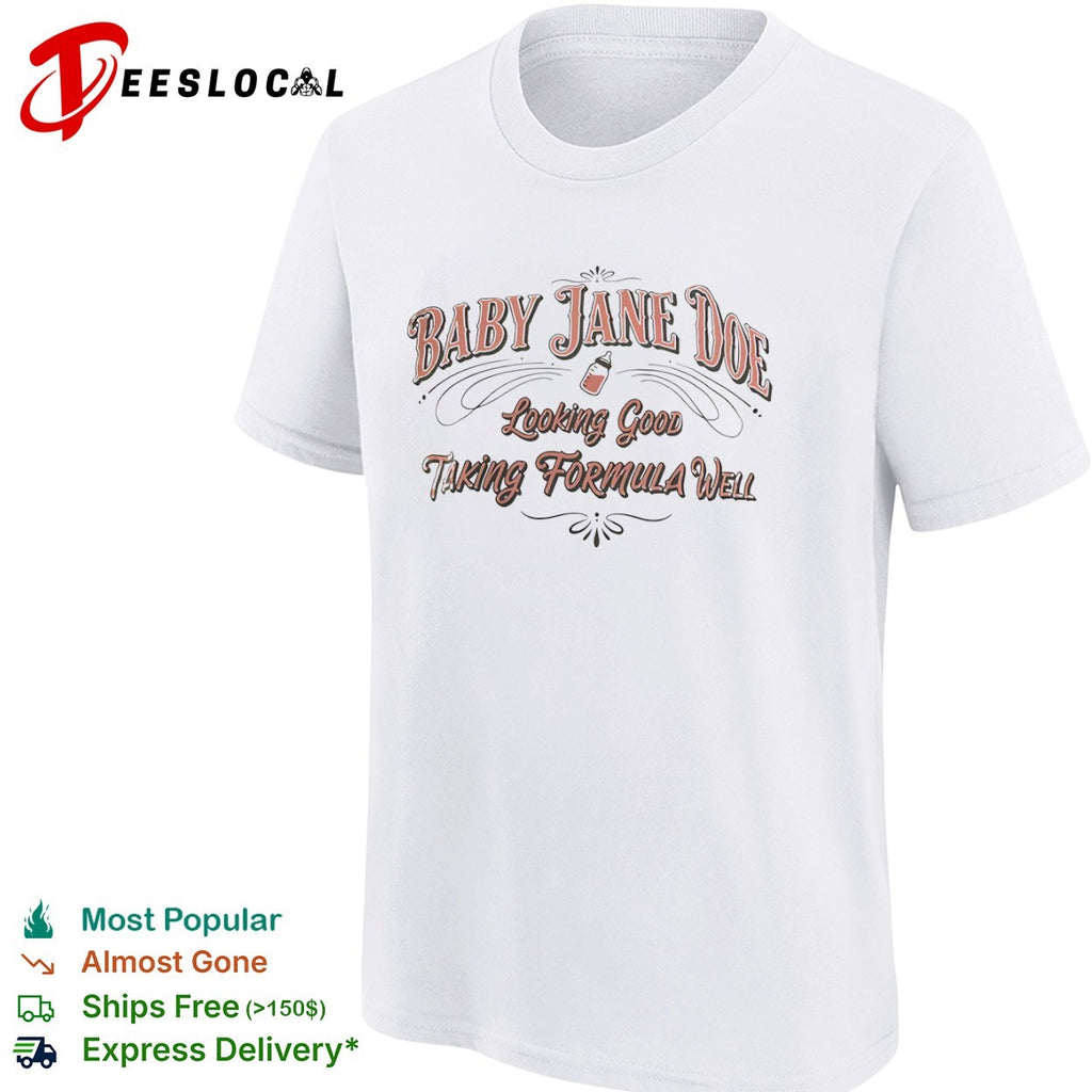 Baby Jane Doe Looking Good Taking Formula Well shirt